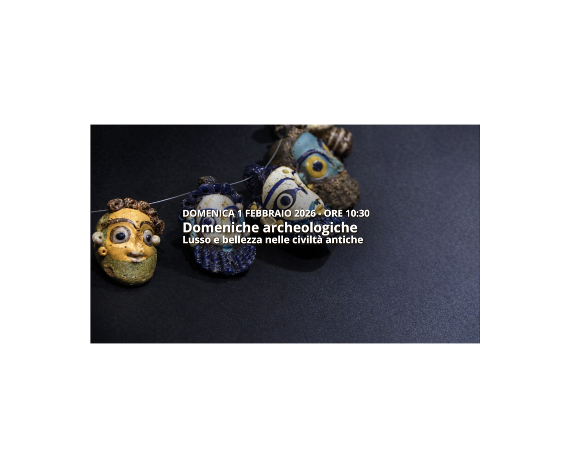 Domeniche Archeologiche - Lusso e bellezza nelle civiltà antiche
